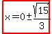 highlight%28x=0+%2B-+sqrt%2815%29%2F3%29