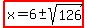 highlight%28x=6%2B-+sqrt%28126%29%29
