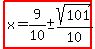 highlight%28x=9%2F10+%2B-+sqrt%28101%29%2F10%29