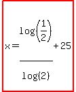 highlight%28x=log%28%281%2F2%29%29%2Flog%28%282%29%29%2B25%29
