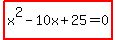 highlight%28x%5E2-10x%2B25=0%29