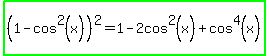 highlight_green%28%281+-+cos%5E2%28x%29%29%5E2+=+1+-+2cos%5E2%28x%29+%2B+cos%5E4%28x%29%29