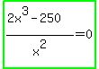 highlight_green%28%282x%5E3-250%29%2Fx%5E2=0%29