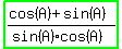 highlight_green%28%28cos%28A%29%2Bsin%28A%29%29%2F%28sin%28A%29cos%28A%29%29%29