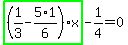 highlight_green%28+%281%2F3-5%2A1%2F6%29%2Ax+%29-1%2F4=0
