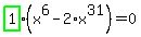 highlight_green%28+1+%29%2A%28x%5E6-2%2Ax%5E31%29=0