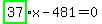 highlight_green%28+37+%29%2Ax-481=0