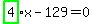 highlight_green%28+4+%29%2Ax-129=0