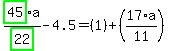 highlight_green%28+45+%29%2Fhighlight_green%28+22+%29%2Aa-4.5=%281%29%2B%2817%2Aa%2F11%29