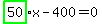 highlight_green%28+50+%29%2Ax-400=0