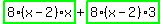 highlight_green%28+8%2A%28x-2%29%2Ax+%29%2Bhighlight_green%28+8%2A%28x-2%29%2A3+%29
