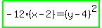 highlight_green%28-12%28x-2%29=%28y-4%29%5E2%29