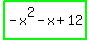 highlight_green%28-x%5E2-x%2B12%29