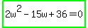 highlight_green%282w%5E2-15w%2B36=0%29