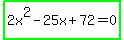 highlight_green%282x%5E2-25x%2B72=0%29