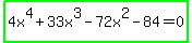 highlight_green%284x%5E4+%2B+33x%5E3+-+72x%5E2+-+84+=+0%29