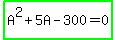 highlight_green%28A%5E2+%2B+5A+-+300+=+0%29