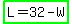 highlight_green%28L+=+32+-+W%29