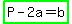 highlight_green%28P+-+2a+=+b%29
