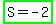 highlight_green%28S+=+-+2%29