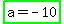 highlight_green%28a+=+-10%29