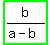 highlight_green%28b%2F%28a-b%29%29
