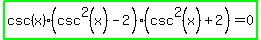 highlight_green%28csc%28x%29%28csc%5E2%28x%29-2%29%28csc%5E2%28x%29%2B2%29=0%29