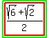 highlight_green%28highlight%28%28sqrt%286%29+%2B+sqrt%282%29%29%2F2%29%29