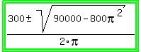 highlight_green%28highlight_green%28%28300%2B-sqrt%2890000+-+800pi%5E2%29%29%2F2pi%29%29