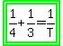 highlight_green%28highlight_green%281%2F4+%2B+1%2F3+=+1%2FT%29%29