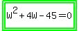 highlight_green%28highlight_green%28W%5E2+%2B+4W+-+45+=+0%29%29