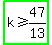 highlight_green%28k+%3E=+47%2F13%29