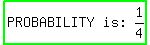 highlight_green%28matrix%281%2C3%2C+PROBABILITY%2C+%22is%3A%22%2C+1%2F4%29%29