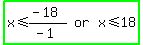 highlight_green%28matrix%281%2C3%2C+x+%3C=+%28-+18%29%2F%28-+1%29%2C+or%2C+x+%3C=+18%29%29