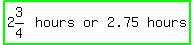 highlight_green%28matrix%281%2C5%2C+2%263%2F4%2C+hours%2C+or%2C+2.75%2C+hours%29%29