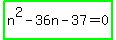 highlight_green%28n%5E2-36n-37=0%29