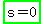 highlight_green%28s+=+0%29
