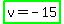highlight_green%28v+=+-+15%29