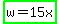 highlight_green%28w+=+15x%29