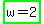 highlight_green%28w+=+2%29