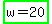 highlight_green%28w+=+20%29