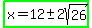 highlight_green%28x=12%2B-+2sqrt%2826%29%29