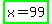 highlight_green%28x=99%29