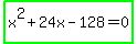 highlight_green%28x%5E2+%2B+24x+-+128+=+0%29