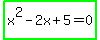 highlight_green%28x%5E2+-+2x+%2B+5+=+0%29