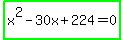 highlight_green%28x%5E2-30x%2B224=0%29