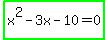 highlight_green%28x%5E2-3x-10=0%29