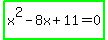 highlight_green%28x%5E2-8x%2B11=0%29