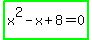 highlight_green%28x%5E2-x%2B8=0%29