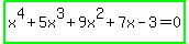 highlight_green%28x%5E4%2B5x%5E3%2B9x%5E2%2B7x-3=0%29